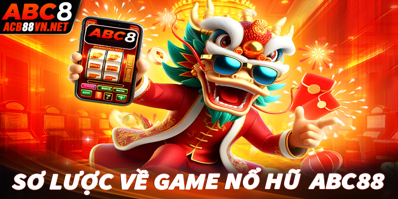 Vài nét sơ lược chung về sảnh game nổ hũ ABC88