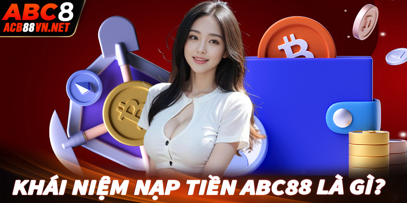 Khái niệm về giao dịch nạp tiền abc88 là gì?
