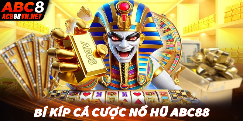Bí kíp cá cược nổ hũ ABC88 dành cho người chơi mới tham gia
