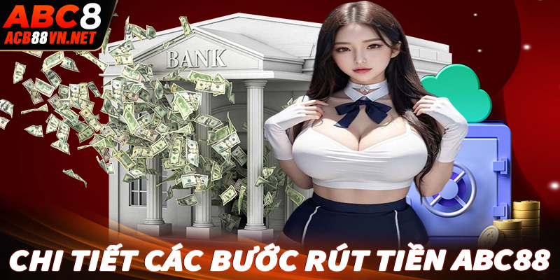 Hướng dẫn các bước rút tiền abc88 dành cho người chơi mới tham gia