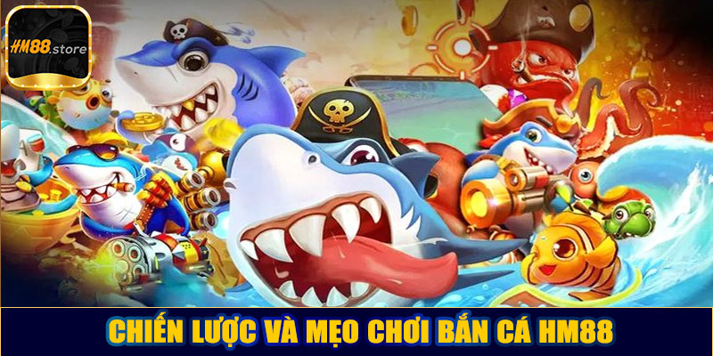 Chiến lược và mẹo chơi bắn cá HM88
