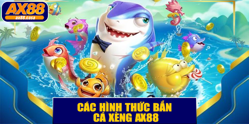 Các Hình Thức Bắn Cá Xèng AX88