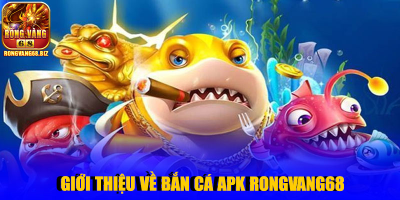 Giới thiệu về Bắn Cá Apk Rongvang68