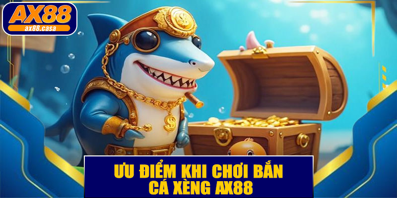 Ưu Điểm Khi Chơi Bắn Cá Xèng AX88