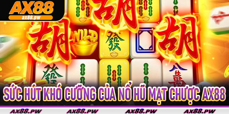 Sức hút khó cưỡng của Nổ Hũ Mạt Chược Ax88 mà tân binh không thể bỏ lỡ