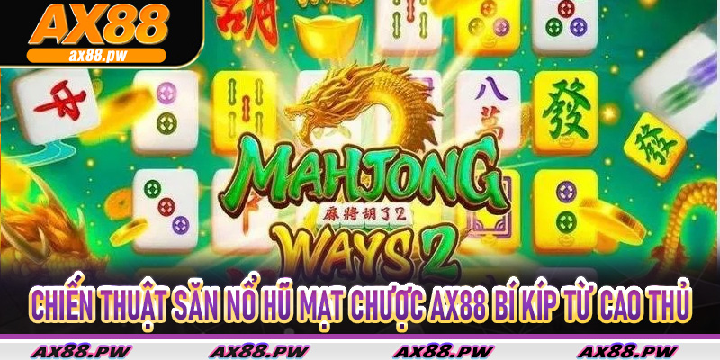 Chiến Thuật Săn Nổ Hũ Mạt Chược Ax88 Bí Kíp Từ Cao Thủ