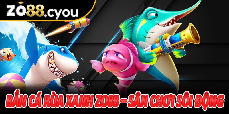 Bắn Cá Rùa Xanh Zo88 – Sân chơi sôi động cho bet thủ yêu tốc độ