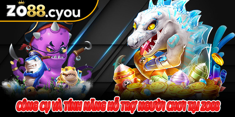 Công cụ và tính năng hỗ trợ người chơi tại Zo88