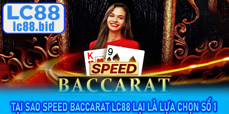 Tại sao Speed Baccarat LC88 khiến mọi ván bài trở nên nghẹt thở
